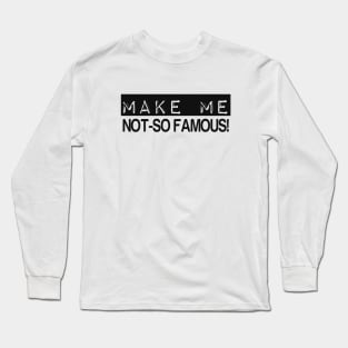 MAKE ME NOT-SO FAMOUS Long Sleeve T-Shirt